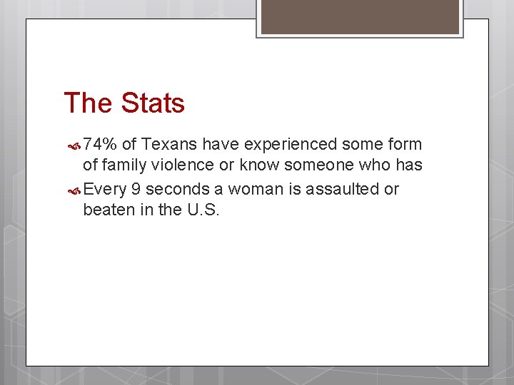 The Stats 74% of Texans have experienced some form of family violence or know