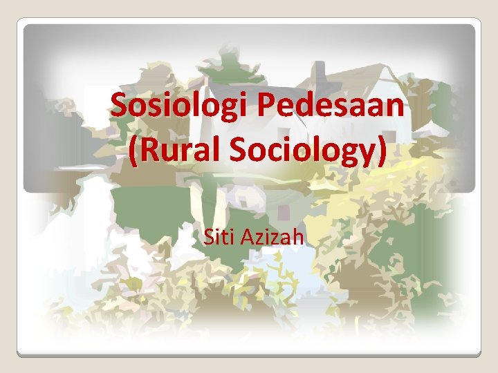 Sosiologi Pedesaan (Rural Sociology) Siti Azizah 