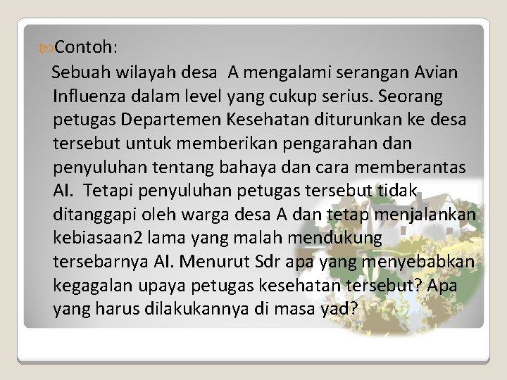  Contoh: Sebuah wilayah desa A mengalami serangan Avian Influenza dalam level yang cukup