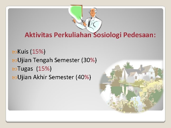 Aktivitas Perkuliahan Sosiologi Pedesaan: Kuis (15%) Ujian Tengah Semester (30%) Tugas (15%) Ujian Akhir