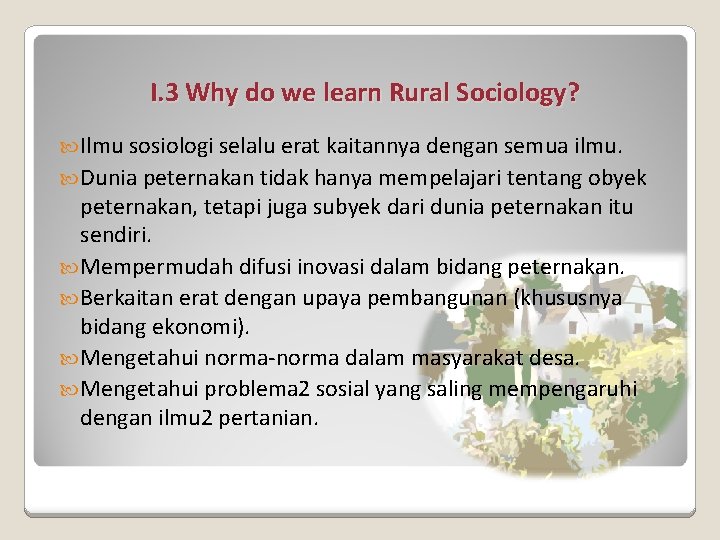 I. 3 Why do we learn Rural Sociology? Ilmu sosiologi selalu erat kaitannya dengan