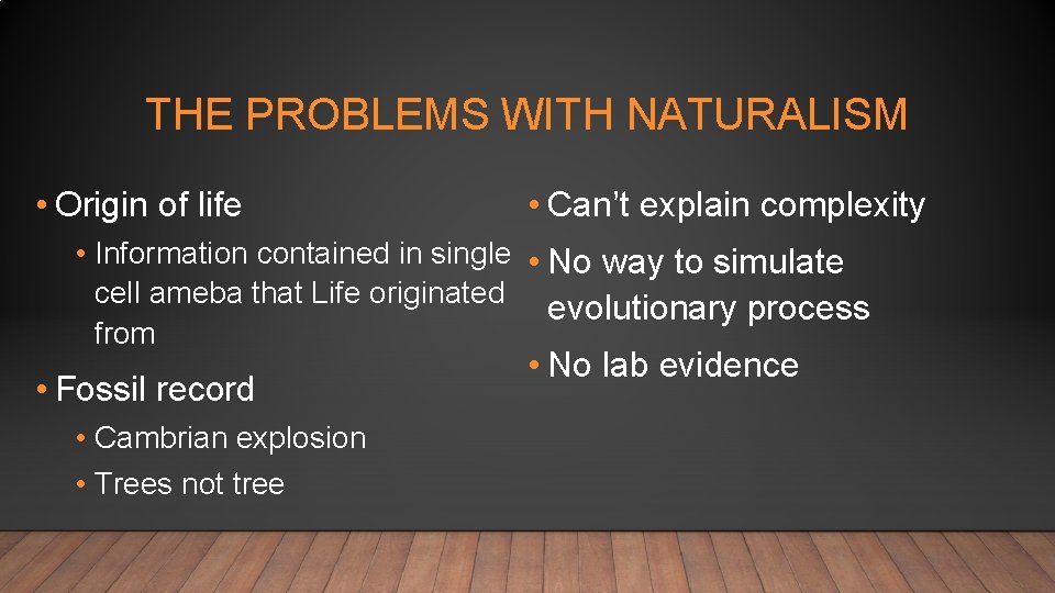 THE PROBLEMS WITH NATURALISM • Origin of life • Can’t explain complexity • Information