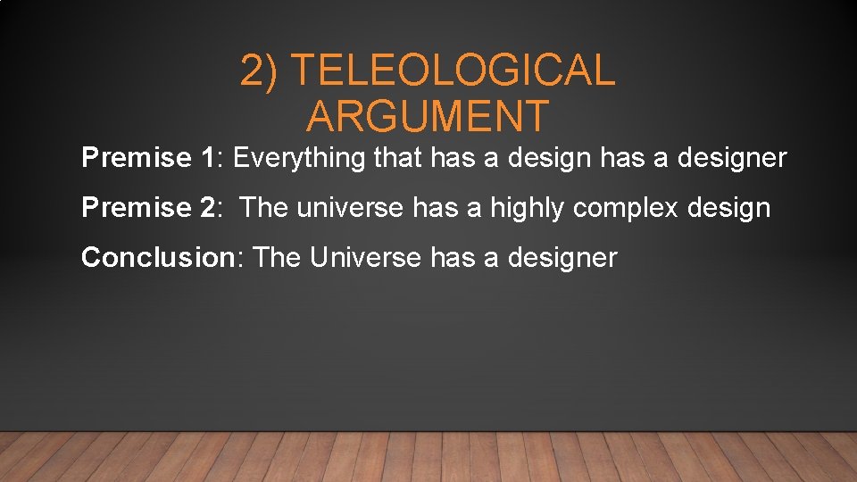 2) TELEOLOGICAL ARGUMENT Premise 1: Everything that has a designer Premise 2: The universe
