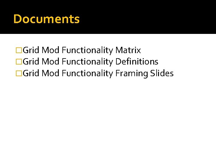 Documents �Grid Mod Functionality Matrix �Grid Mod Functionality Definitions �Grid Mod Functionality Framing Slides