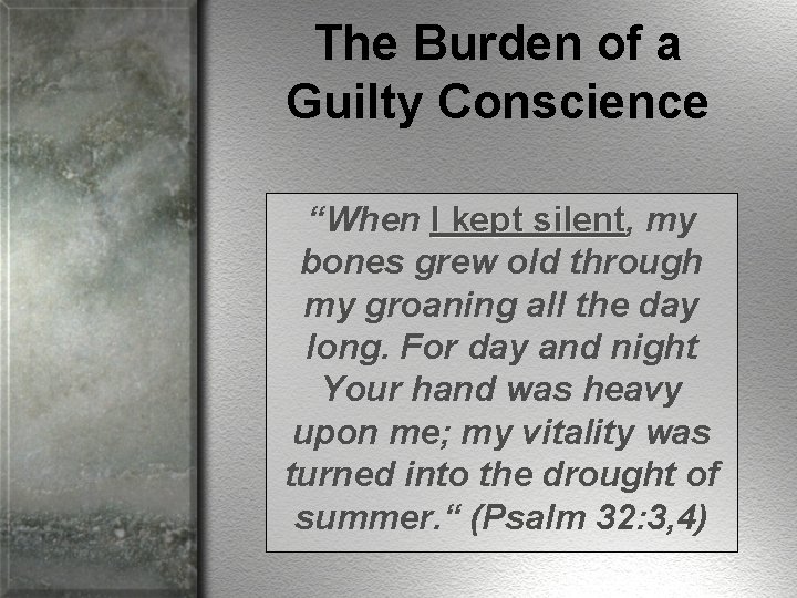 The Burden of a Guilty Conscience “When I kept silent, silent my bones grew