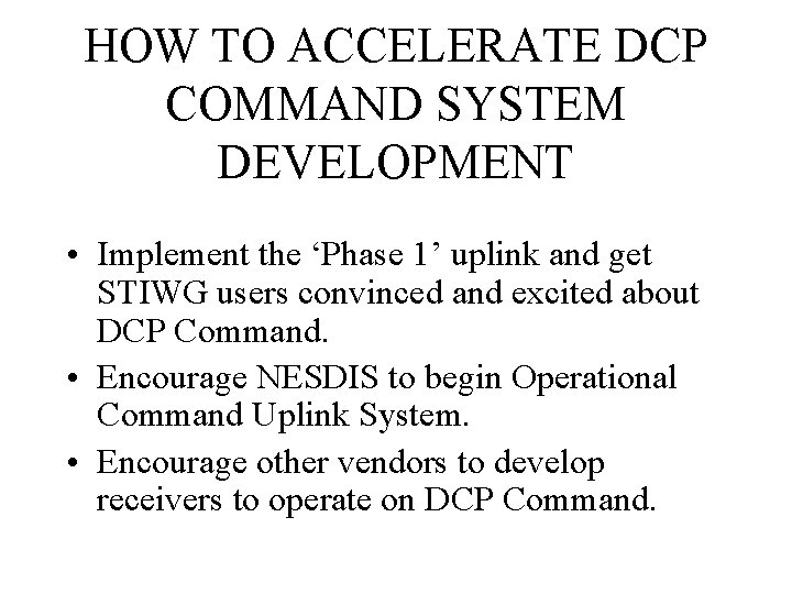 HOW TO ACCELERATE DCP COMMAND SYSTEM DEVELOPMENT • Implement the ‘Phase 1’ uplink and