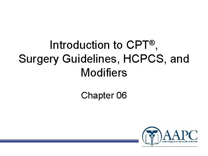Introduction to CPT®, Surgery Guidelines, HCPCS, and Modifiers Chapter 06 