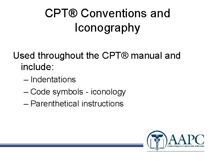 CPT® Conventions and Iconography Used throughout the CPT® manual and include: – Indentations –