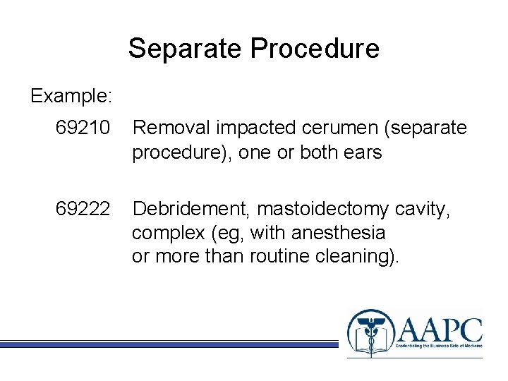 Separate Procedure Example: 69210 Removal impacted cerumen (separate procedure), one or both ears 69222