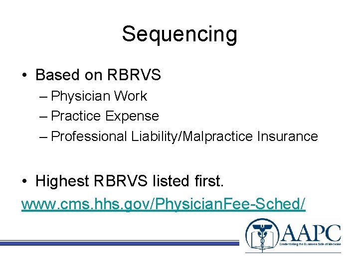 Sequencing • Based on RBRVS – Physician Work – Practice Expense – Professional Liability/Malpractice