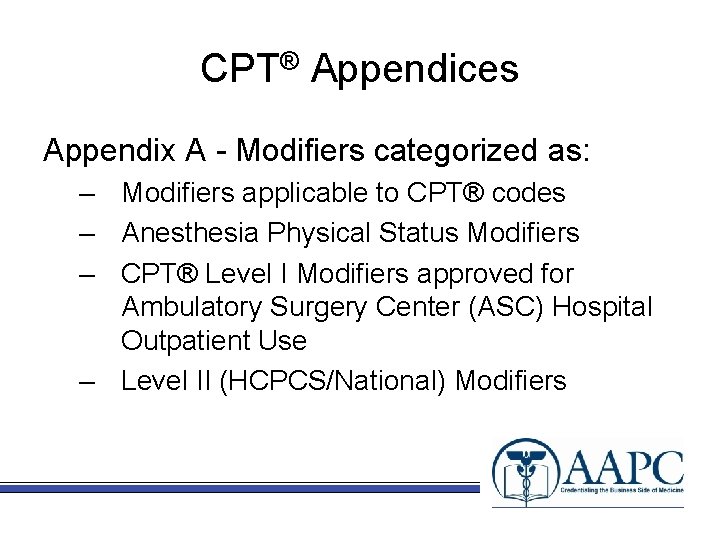 CPT® Appendices Appendix A - Modifiers categorized as: – Modifiers applicable to CPT® codes