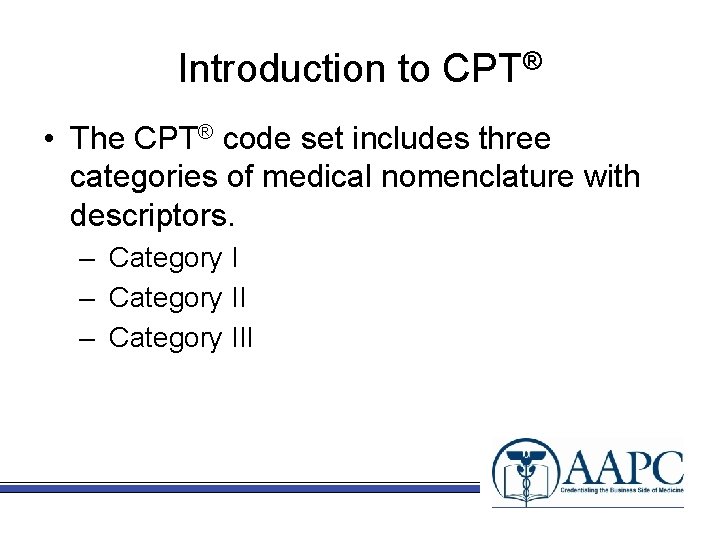 Introduction to CPT® • The CPT® code set includes three categories of medical nomenclature