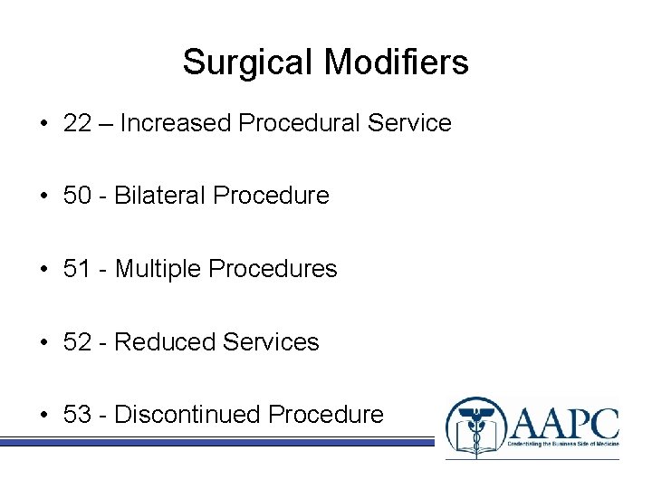 Surgical Modifiers • 22 – Increased Procedural Service • 50 - Bilateral Procedure •
