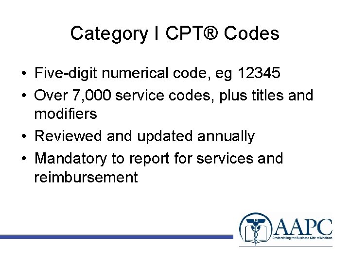 Category I CPT® Codes • Five-digit numerical code, eg 12345 • Over 7, 000