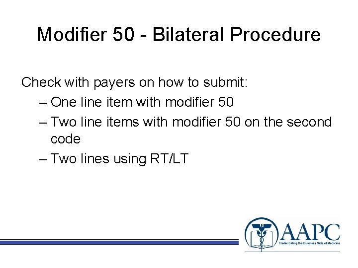 Modifier 50 - Bilateral Procedure Check with payers on how to submit: – One