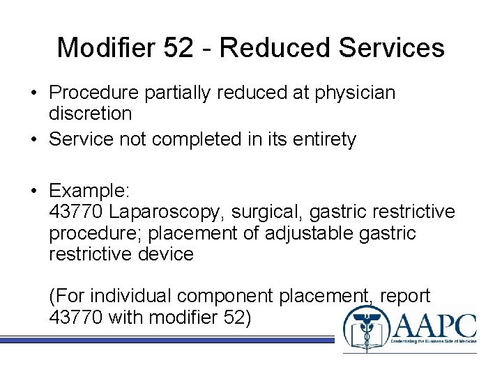 Modifier 52 - Reduced Services • Procedure partially reduced at physician discretion • Service
