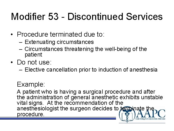 Modifier 53 - Discontinued Services • Procedure terminated due to: – Extenuating circumstances –