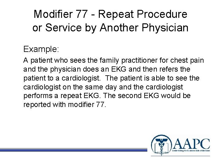 Modifier 77 - Repeat Procedure or Service by Another Physician Example: A patient who