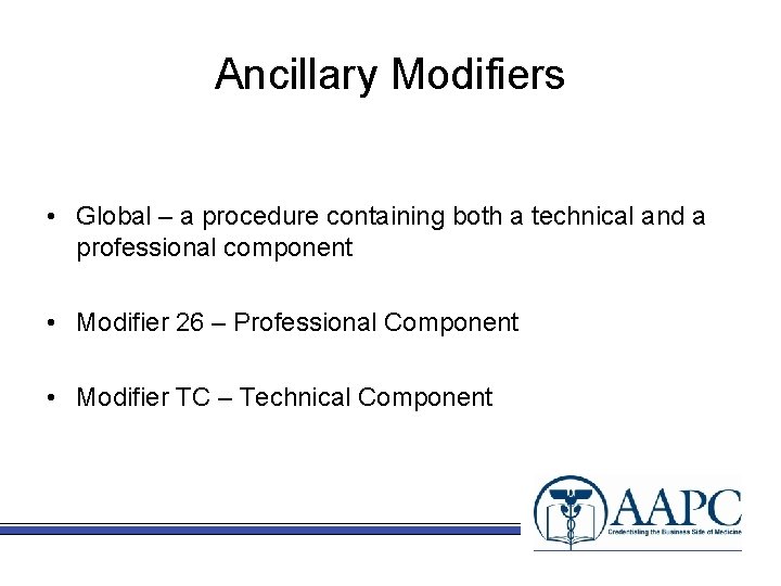 Ancillary Modifiers • Global – a procedure containing both a technical and a professional