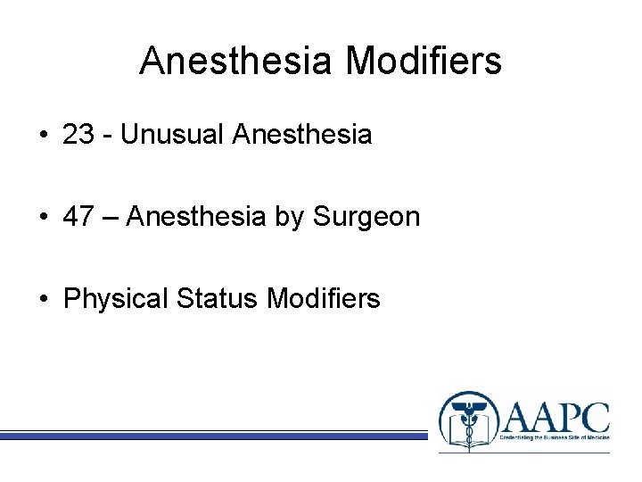 Anesthesia Modifiers • 23 - Unusual Anesthesia • 47 – Anesthesia by Surgeon •