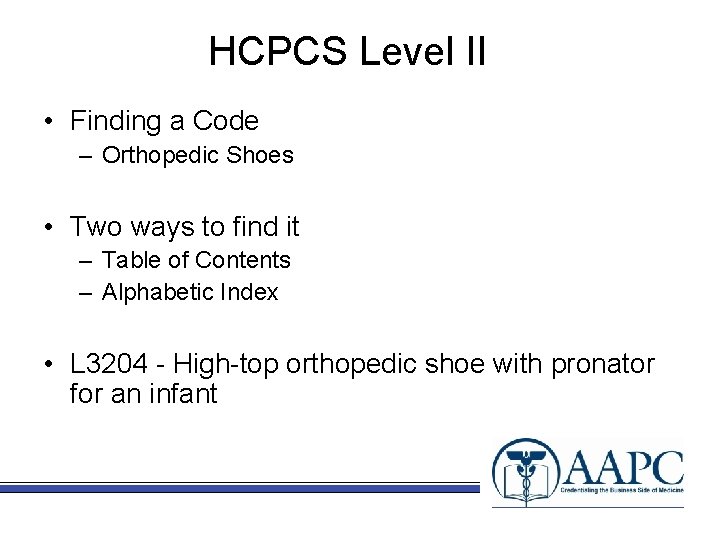 HCPCS Level II • Finding a Code – Orthopedic Shoes • Two ways to