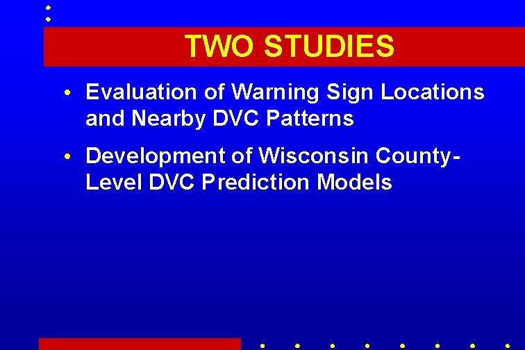 TWO STUDIES • Evaluation of Warning Sign Locations and Nearby DVC Patterns • Development