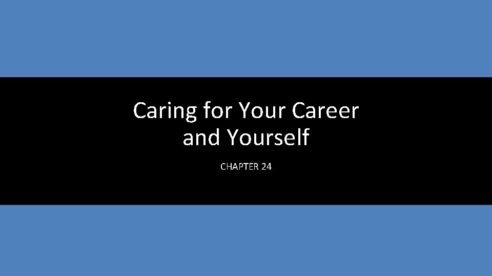 Caring for Your Career and Yourself CHAPTER 24 
