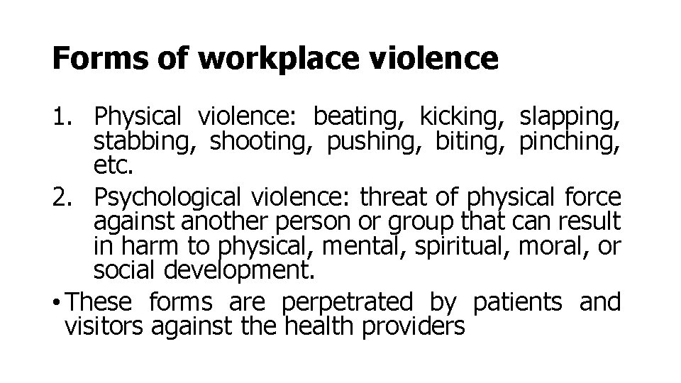 Forms of workplace violence 1. Physical violence: beating, kicking, slapping, stabbing, shooting, pushing, biting,