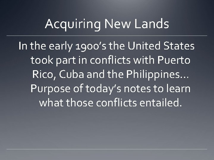Acquiring New Lands In the early 1900’s the United States took part in conflicts