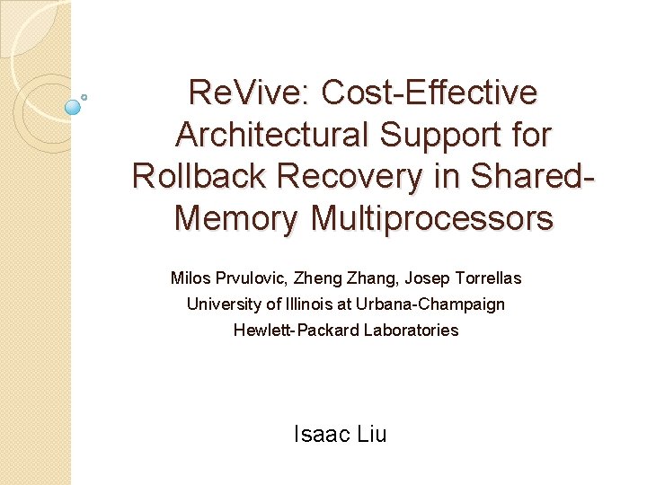 Re. Vive: Cost-Effective Architectural Support for Rollback Recovery in Shared. Memory Multiprocessors Milos Prvulovic,