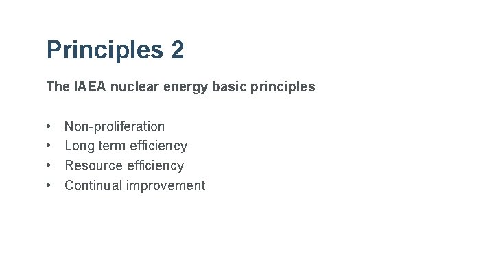 Principles 2 The IAEA nuclear energy basic principles • • Non-proliferation Long term efficiency