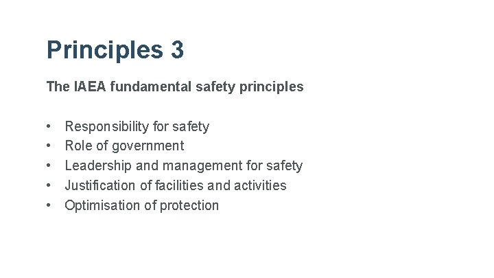 Principles 3 The IAEA fundamental safety principles • • • Responsibility for safety Role