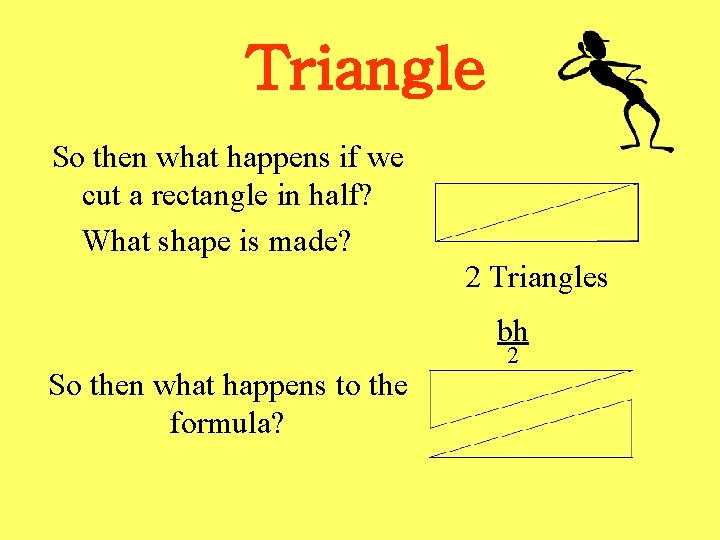 Triangle So then what happens if we cut a rectangle in half? What shape