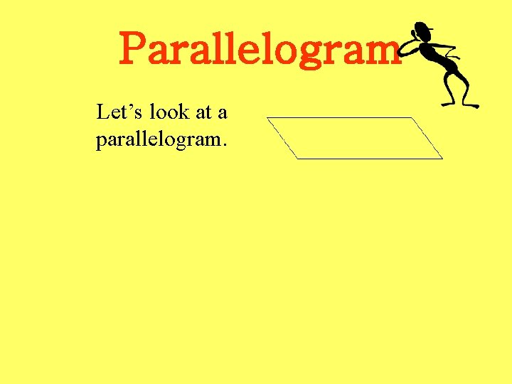 Parallelogram Let’s look at a parallelogram. 