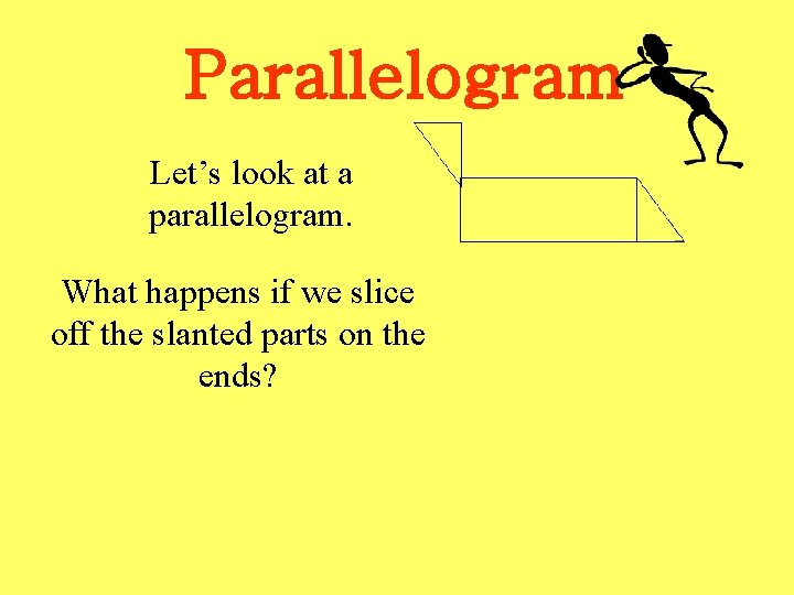 Parallelogram Let’s look at a parallelogram. What happens if we slice off the slanted