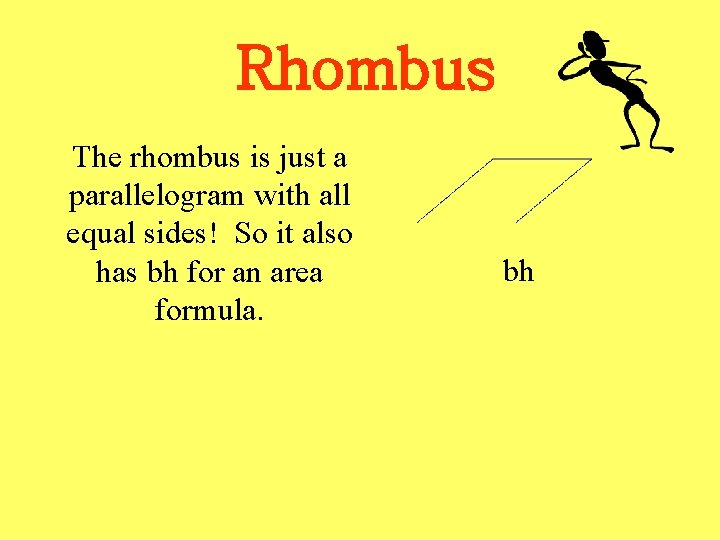 Rhombus The rhombus is just a parallelogram with all equal sides! So it also