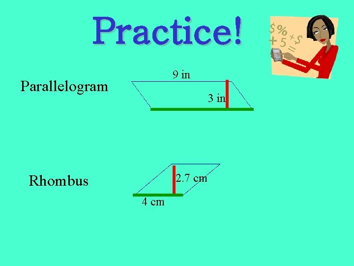 Practice! 9 in Parallelogram 3 in 2. 7 cm Rhombus 4 cm 