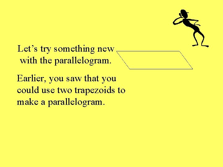 Let’s try something new with the parallelogram. Earlier, you saw that you could use