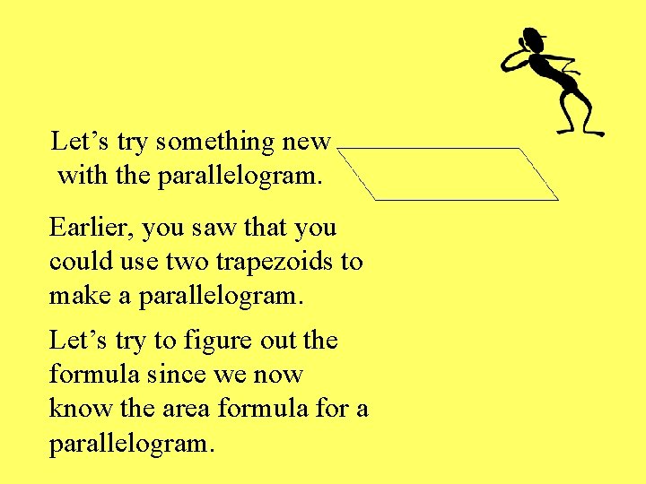 Let’s try something new with the parallelogram. Earlier, you saw that you could use