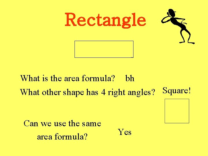 Rectangle What is the area formula? bh What other shape has 4 right angles?