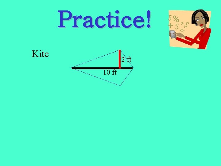 Practice! Kite 2 ft 10 ft 