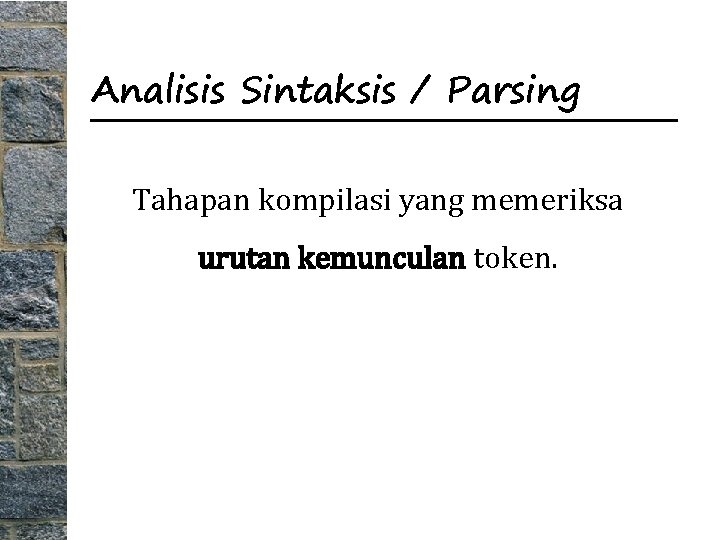 Analisis Sintaksis / Parsing Tahapan kompilasi yang memeriksa urutan kemunculan token. 