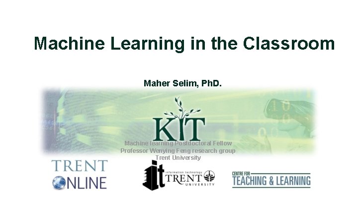 Machine Learning in the Classroom Maher Selim, Ph. D. Machine learning Postdoctoral Fellow Professor