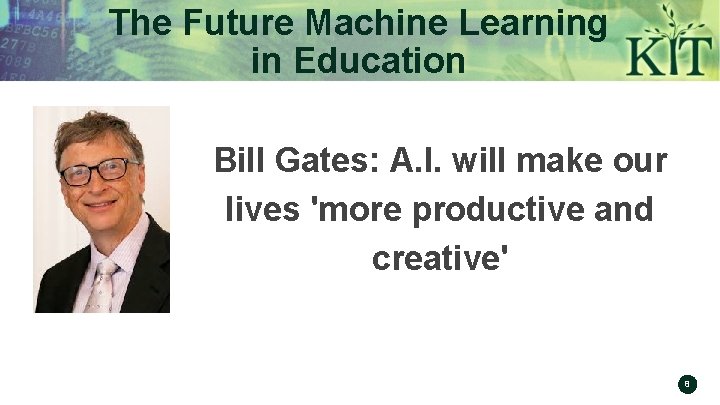 The Future Machine Learning in Education Bill Gates: A. I. will make our lives