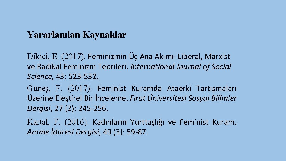 Yararlanılan Kaynaklar Dikici, E. (2017). Feminizmin Üç Ana Akımı: Liberal, Marxist ve Radikal Feminizm