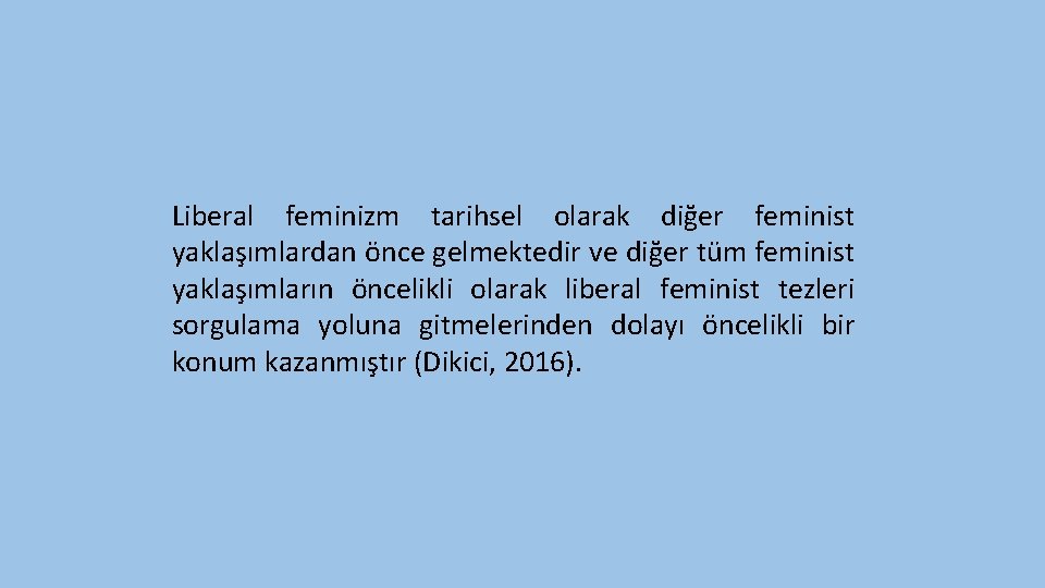 Liberal feminizm tarihsel olarak diğer feminist yaklaşımlardan önce gelmektedir ve diğer tüm feminist yaklaşımların