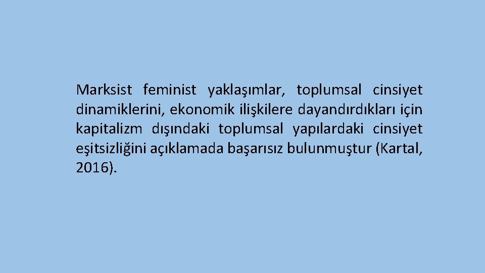 Marksist feminist yaklaşımlar, toplumsal cinsiyet dinamiklerini, ekonomik ilişkilere dayandırdıkları için kapitalizm dışındaki toplumsal yapılardaki