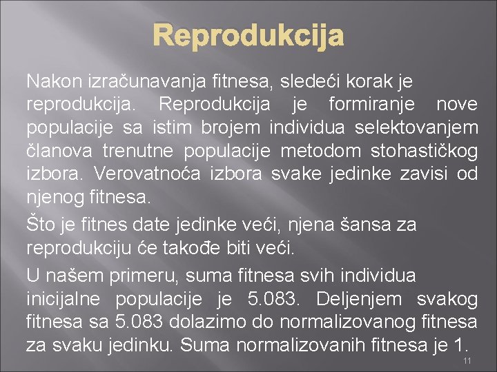 Reprodukcija Nakon izračunavanja fitnesa, sledeći korak je reprodukcija. Reprodukcija je formiranje nove populacije sa