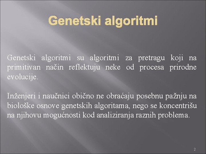 Genetski algoritmi su algoritmi za pretragu koji na primitivan način reflektuju neke od procesa