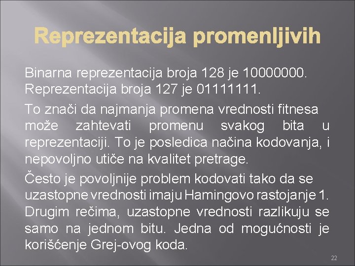 Binarna reprezentacija broja 128 je 10000000. Reprezentacija broja 127 je 01111111. To znači da